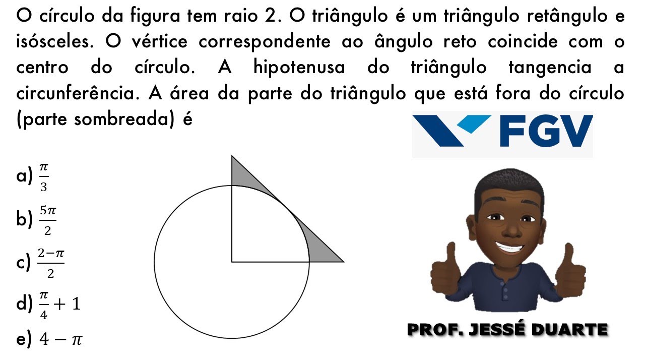 FGV - O círculo da figura tem raio 2. O triângulo é um triângulo retângulo e isósceles.