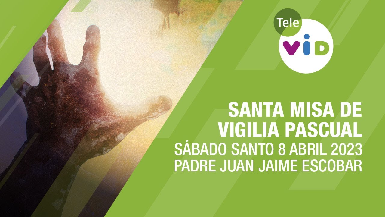 Santa Misa de Vigilia Pascual: Sábado Santo 8 Abril 2023, Padre Juan Jaime Escobar - Tele VID