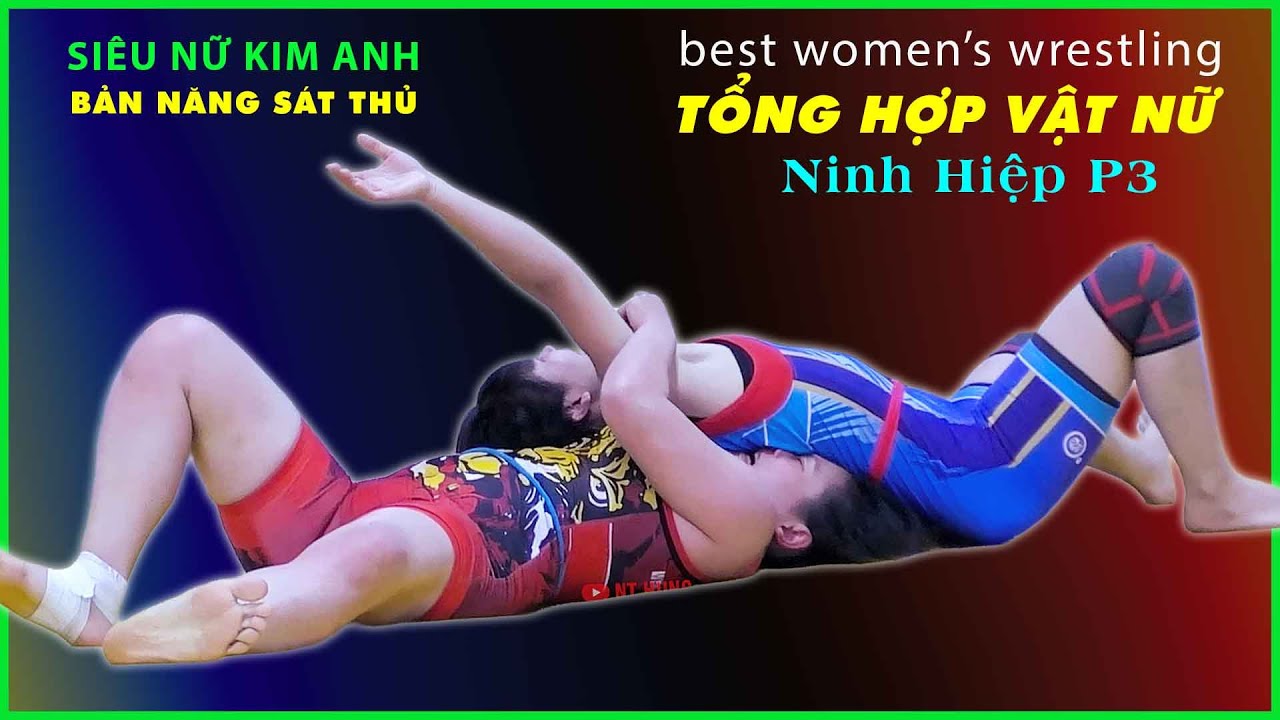 TỔNG HỢP VẬT NỮ Ninh Hiệp P3 - Siêu Nữ Kim Anh: Bản Năng Sát Thủ (Best Women's Wrestling Highlights)
