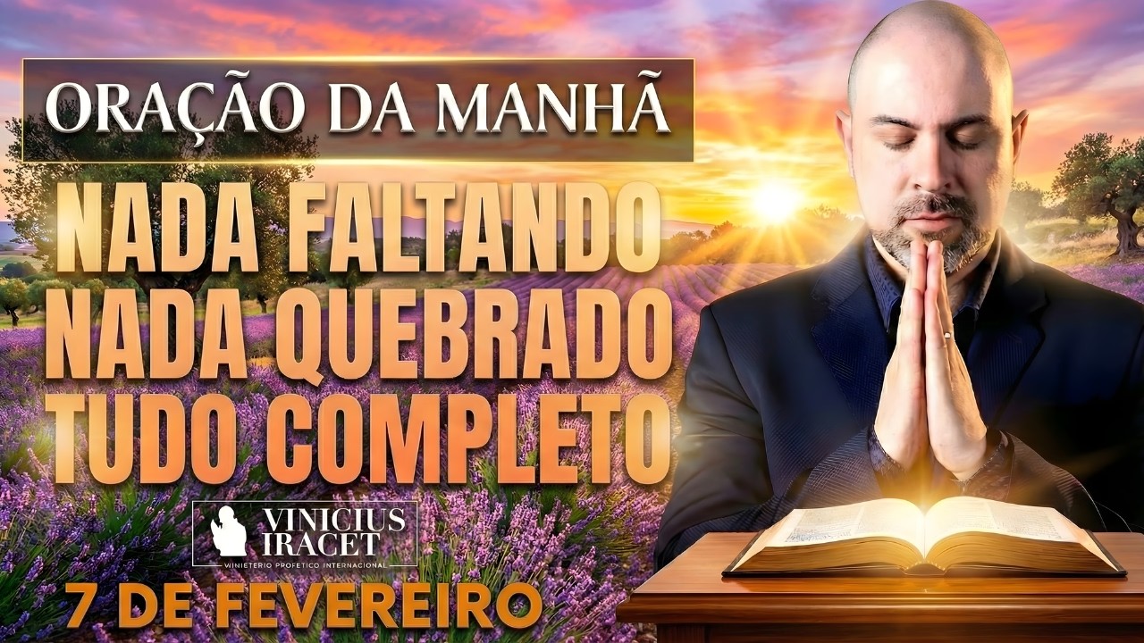 ORAÇÃO DA MANHÃ DE HOJE 7 DE FEVEREIRO SALMO 91 NADA FALTANDO, NADA QUEBRADO RENOVO Vinicius Iracet_