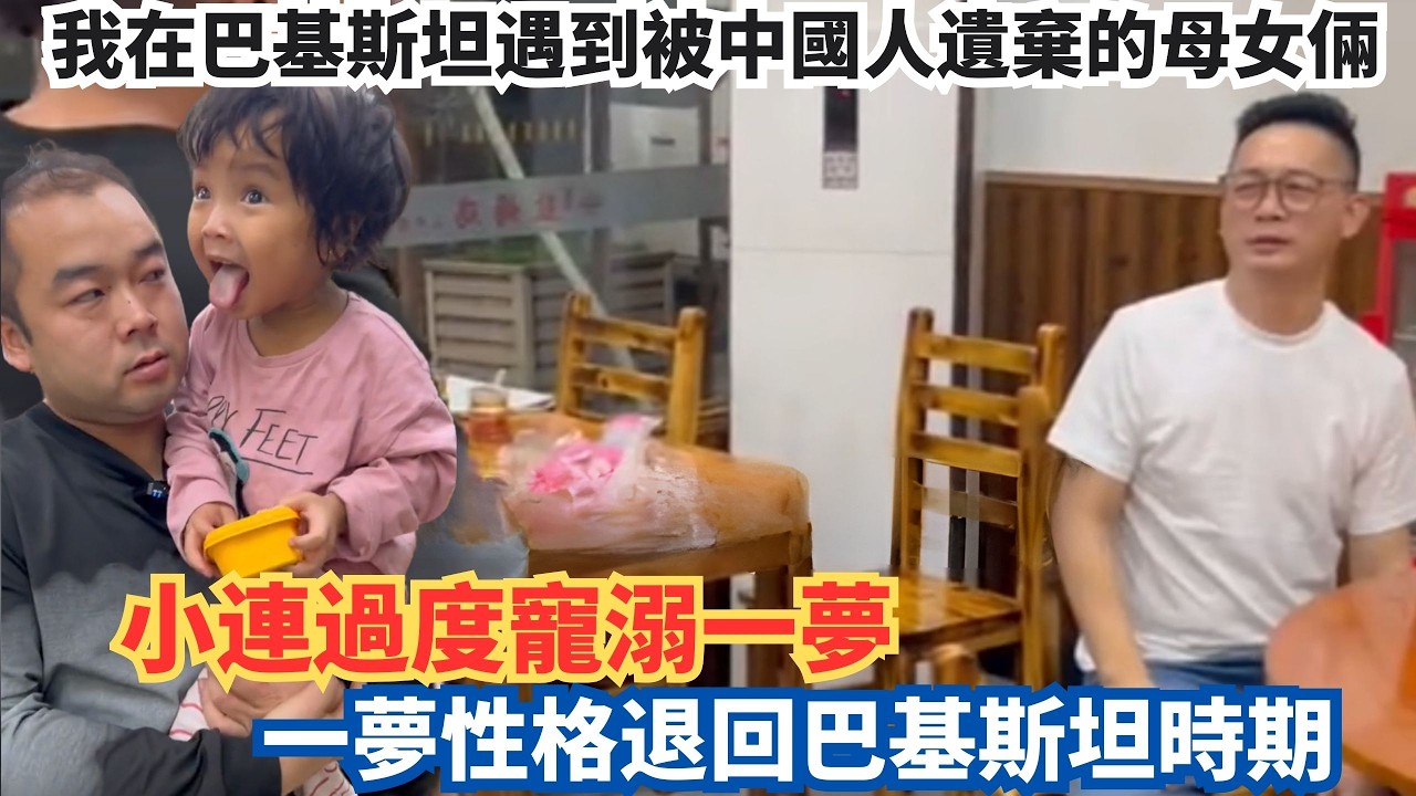 我在巴基斯坦遇到被中國人遺棄的母女倆，小連過度寵溺一夢，一夢性格退回巴基斯坦時期。