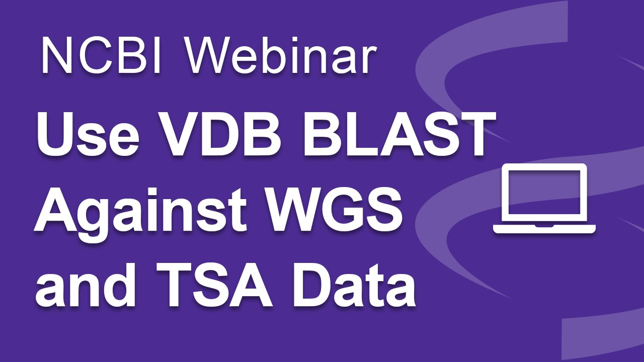 Webinar: Using VDB BLAST to Search WGS and TSA Data at NCBI