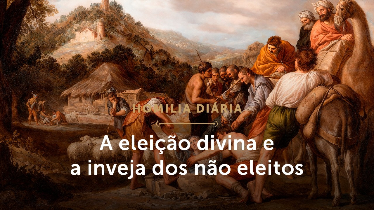Homilia Diária | A eleição divina e a inveja dos não eleitos (Sexta-feira da 2ª Sem. da Quaresma)