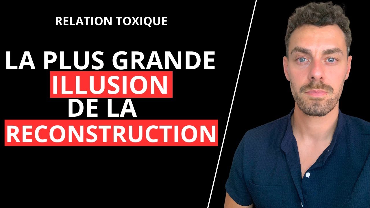 La plus grande ILLUSION de la reconstruction après une relation toxique !