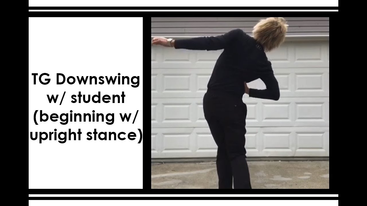 TG Downswing with student (beginning with upright stance)