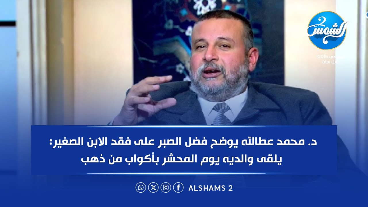 د. محمد عطالله يوضح فضل الصبر على فقد الابن الصغير: يلقى والديه يوم المحشر بأكواب من ذهب