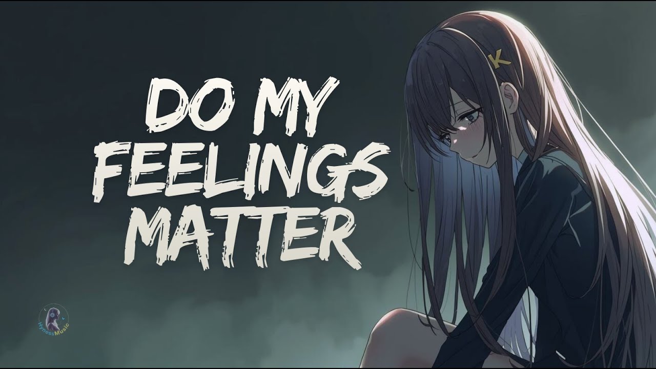 Do My Feelings Matter || Cause I’ve been breaking quietly || by-HynessMusic