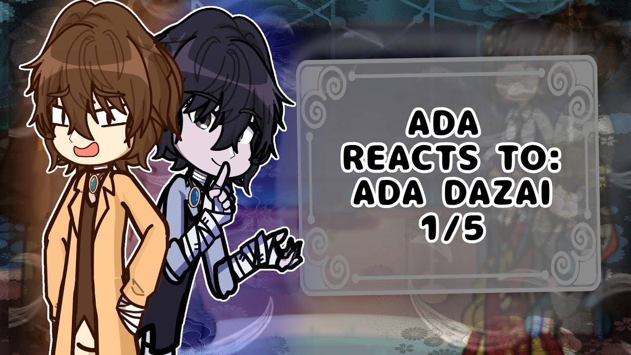 ADA reacts to Osamu Dazai // PUT IN 2X SPEED // Part 1/4 // Part 1: ADA Dazai