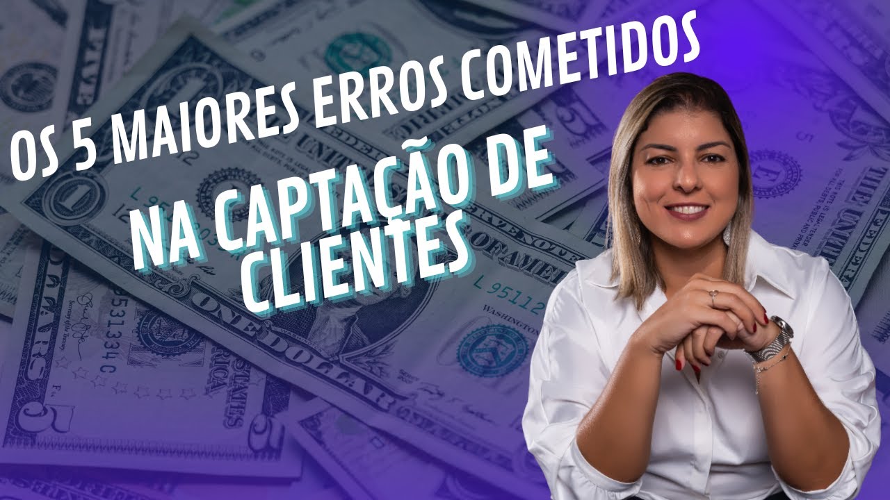 Os 5 maiores erros cometidos na captação de clientes
