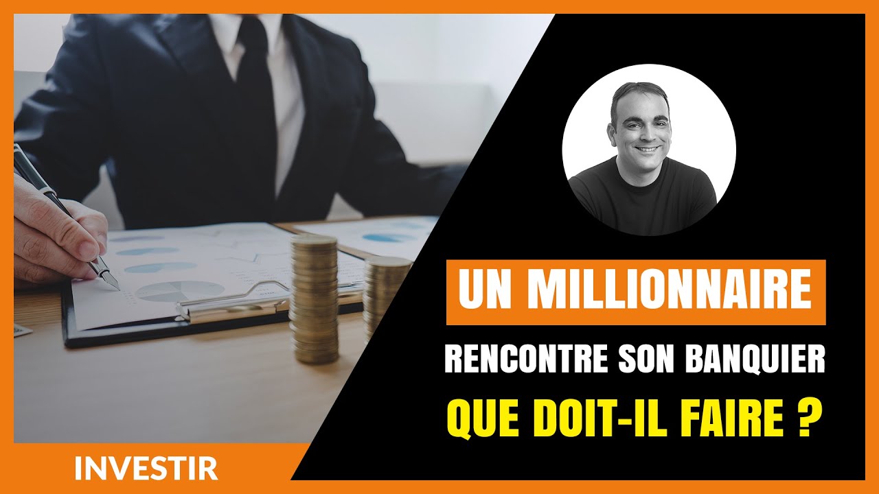 Un millionnaire rencontre son banquier, que doit-il faire ?