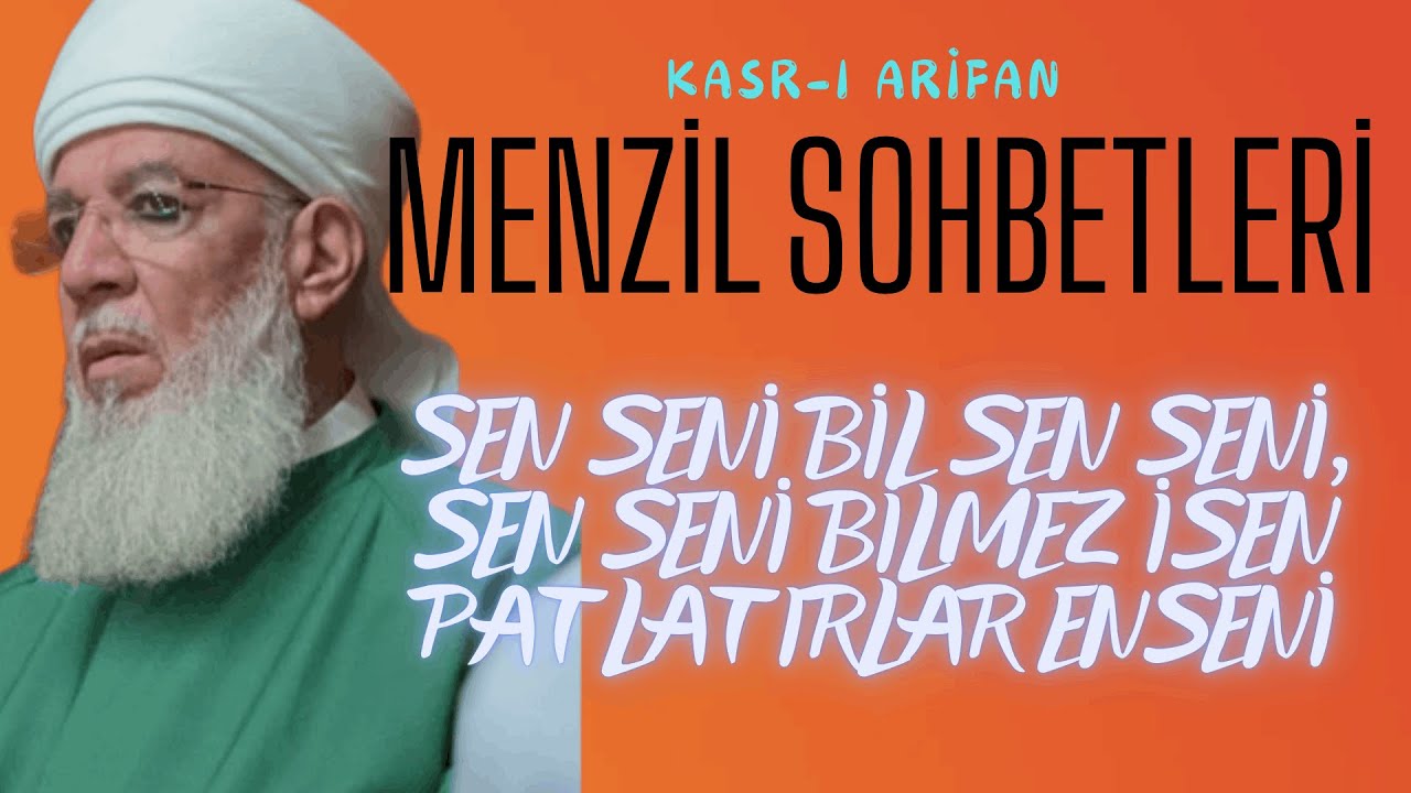 Menzil Sohbetleri - Sen Seni Bil Sen Seni, Sen Seni Bilmez İsen Patlatırlar Enseni