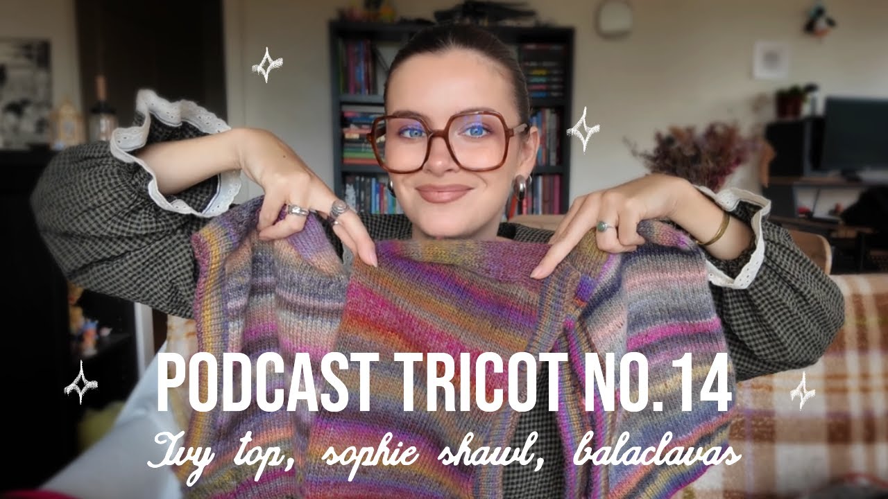Podcast tricot no.14 (ivy top, sophie shawl, et mes patrons) ⭐