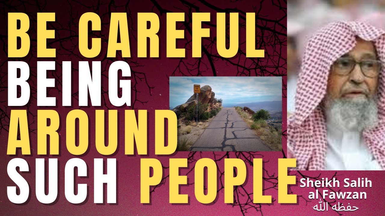 BE CAREFUL BEING AROUND such PEOPLE - IMPORTANCE of GOOD COMPANIONS - Salih al Fawzan حفظه الله