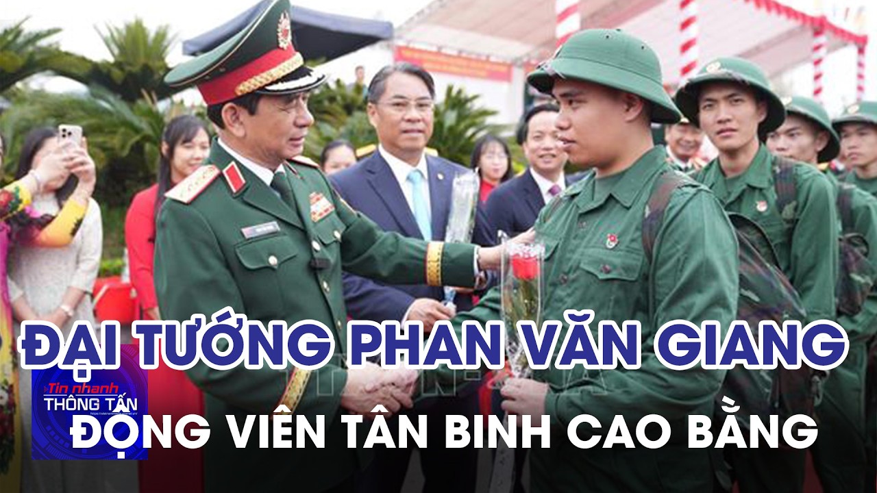 Đại tướng Phan Văn Giang động viên tân binh Cao Bằng | Tin nhanh Thông tấn