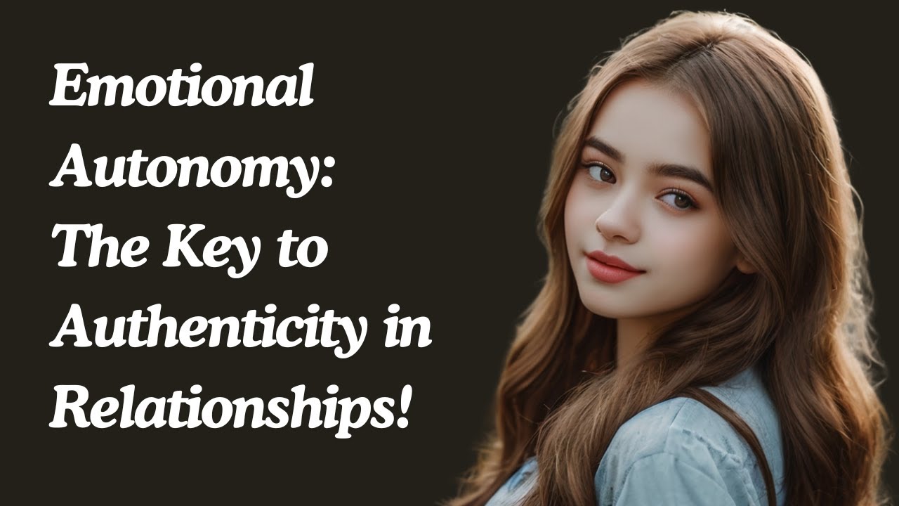 Emotional Autonomy: The Key to Authenticity in Relationships!