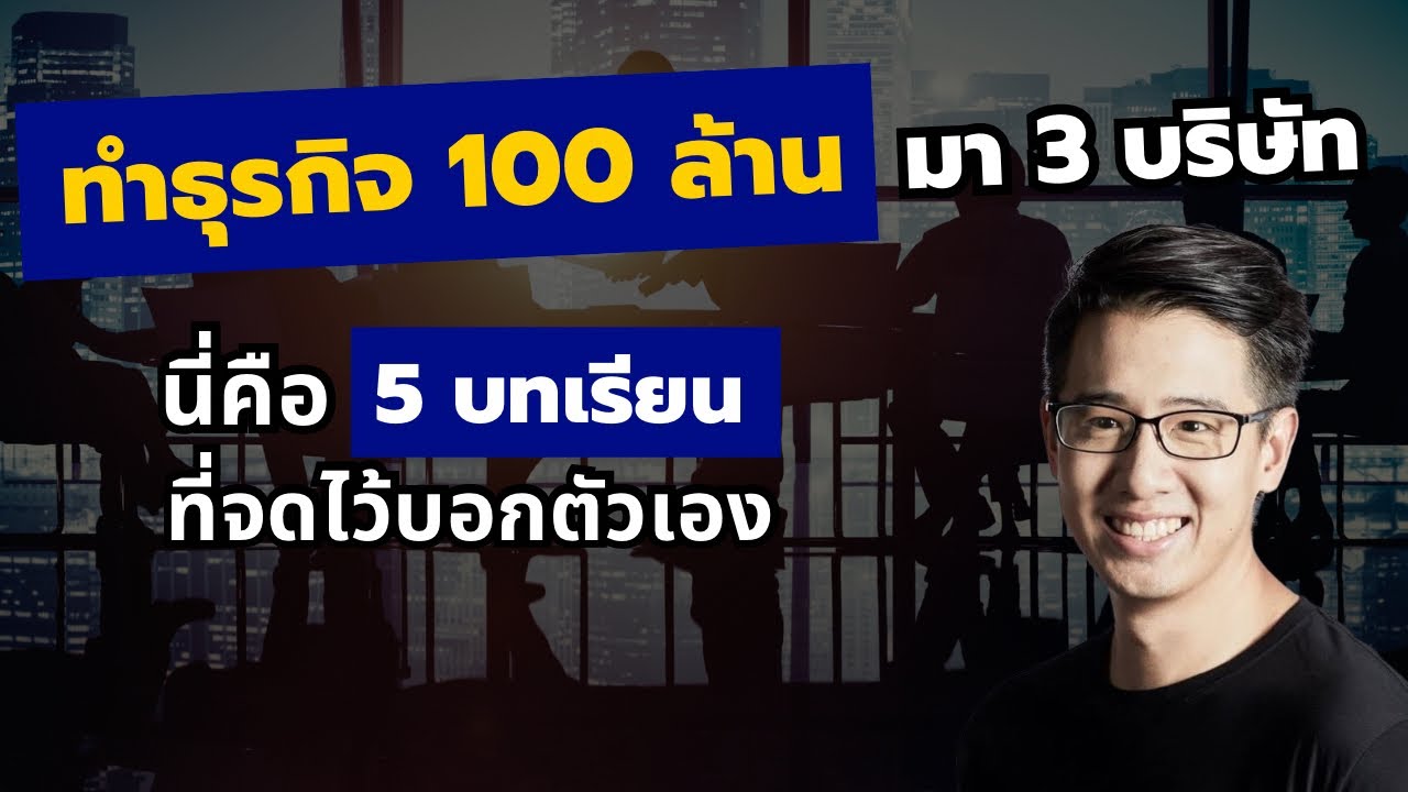ทำธุรกิจ 100 ล้านมา 3 บริษัท นี่คือ 5 บทเรียนที่จดไว้เตือนตัวเอง