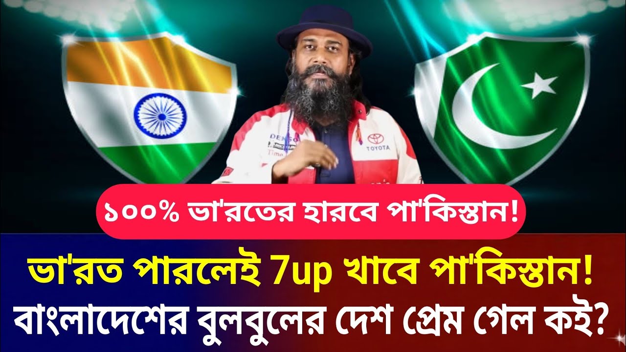 ভা'রত পারলেই 7up খাবে পা'কিস্তান! ১০০% হারবে পা'কিস্তান সমীকরণ সেটাই বলে!বুলবুলের দেশ প্রেম গেল কই?