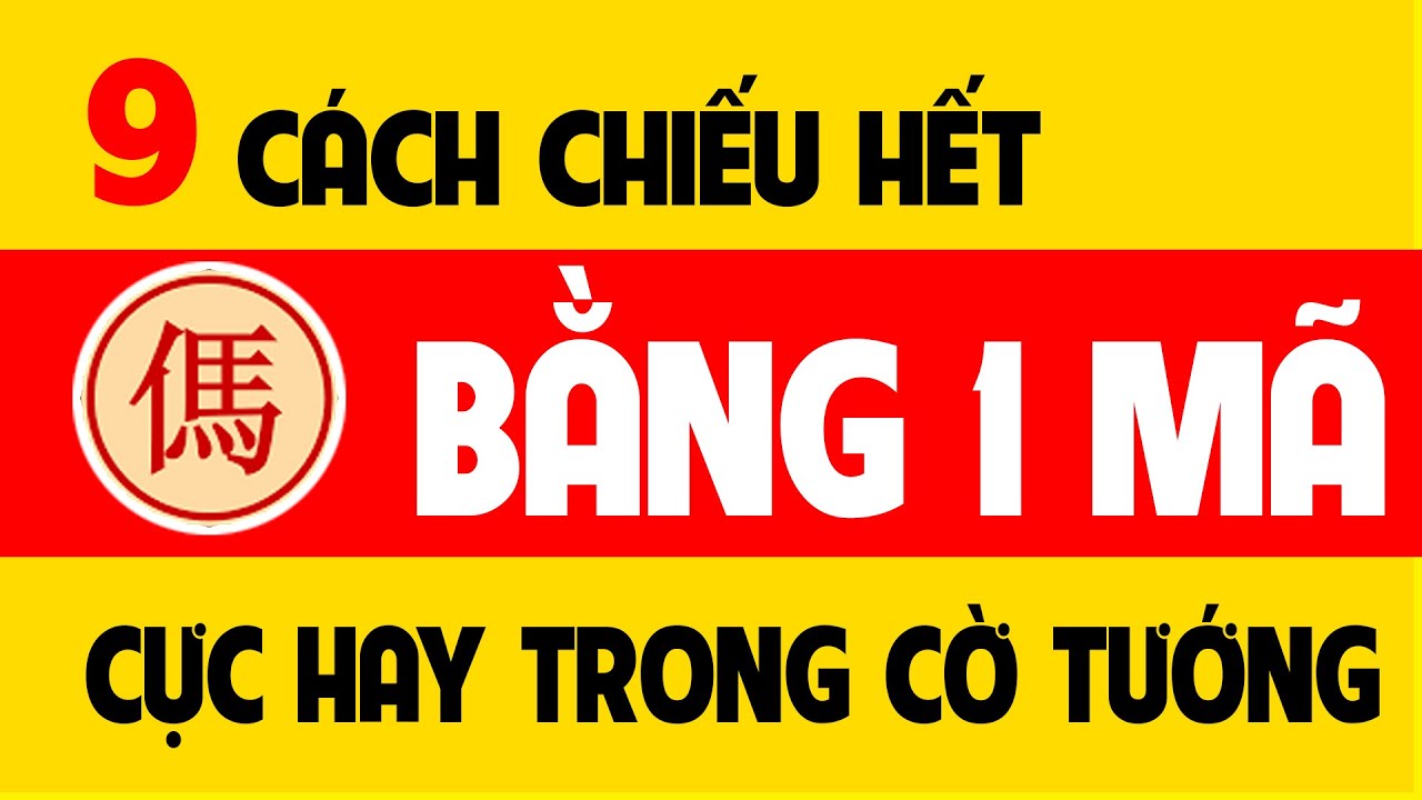 9 Cách chiếu hết bằng một Mã cực hay trong Cờ tướng.