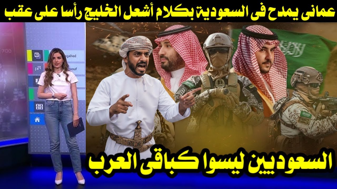 عمانى يمدح فى السعودية بكلام أشعل الخليج رأسا على عقب/ السعوديين ليسوا كباقى العرب 