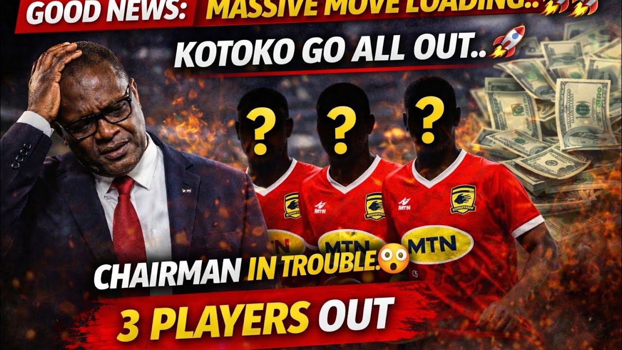 GOOD NEWS:  MASSIVE MOVE LOADING.. KOTOKO GO ALL OUT.. CHAIRMAN IN TROUBLE ... 3 PLAYERS OUT