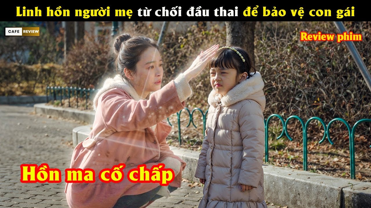 Linh hồn người mẹ từ chối đầu thai để bảo vệ con gái - Review phim Hàn