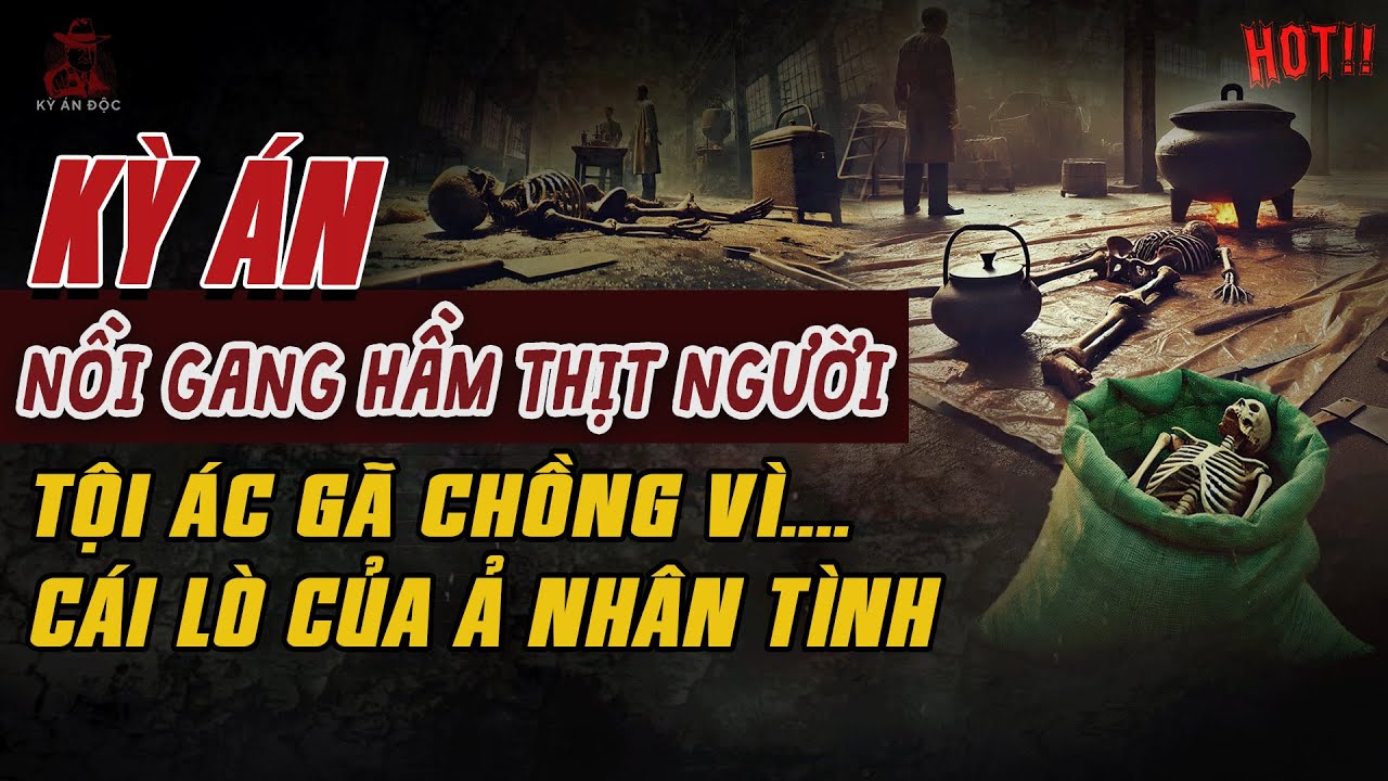 Kỳ Án Trung Quốc Mới: CHIẾC NỒI GANG HẦM THỊT THƠM NGON Tội Ác Gã Chồng Vì CÁI LÒ Của Ả Nhân Tình