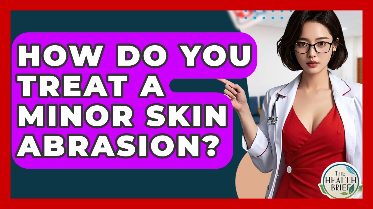 How Do You Treat A Minor Skin Abrasion? - The Health Brief