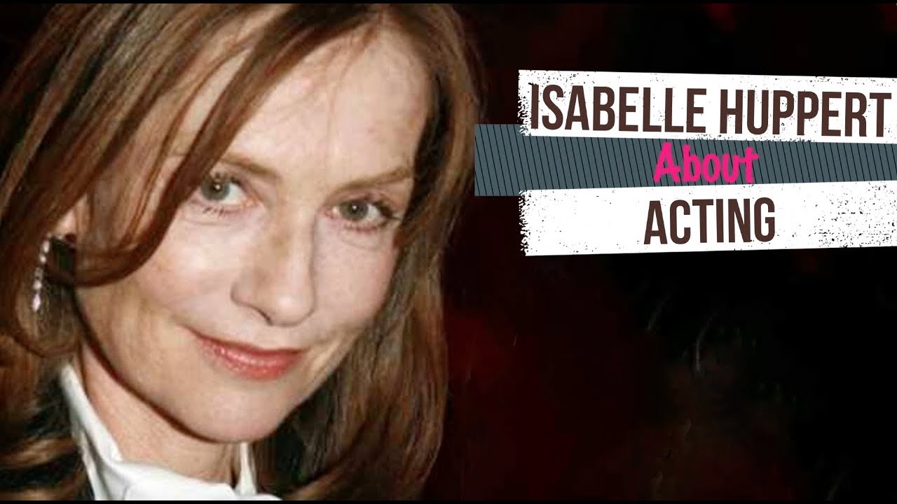 MARCH 16 - Isabelle Huppert about Acting.