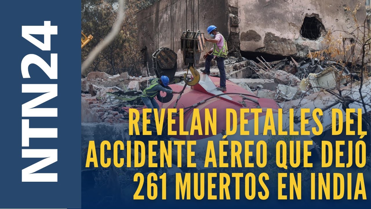 Revelan detalles sobre el accidente aéreo que dejó 261 muertos en India