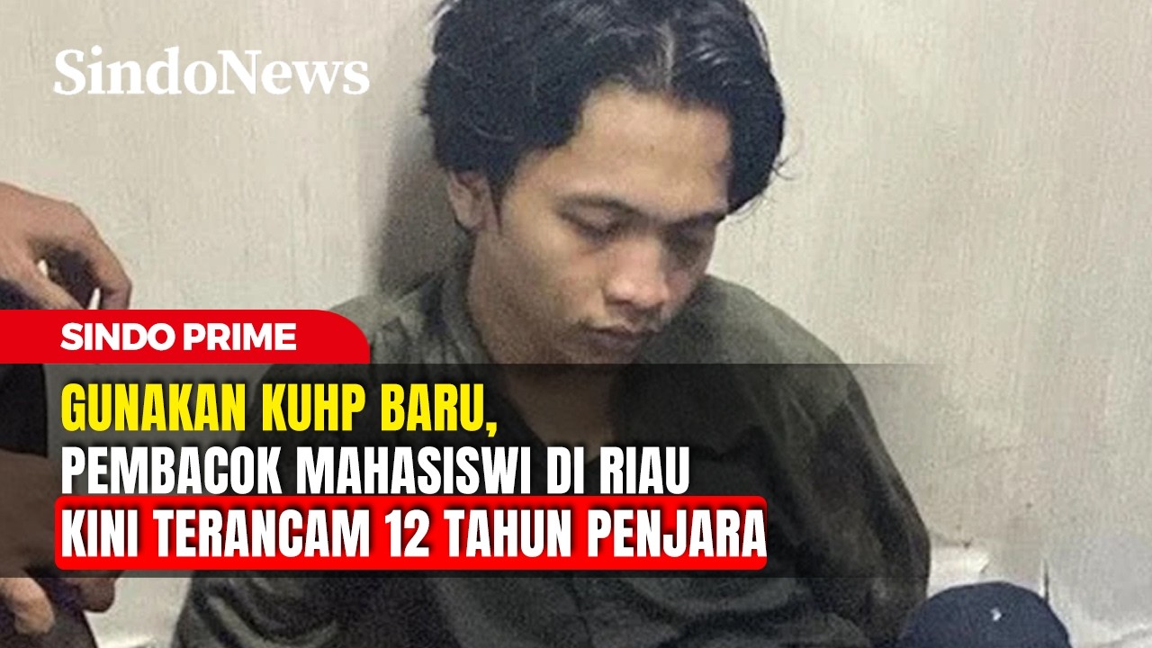 Gunakan KUHP Baru, Pembacok Mahasiswi di Riau Kini Terancam 12 Tahun Penjara | Sindo Prime | 27/02