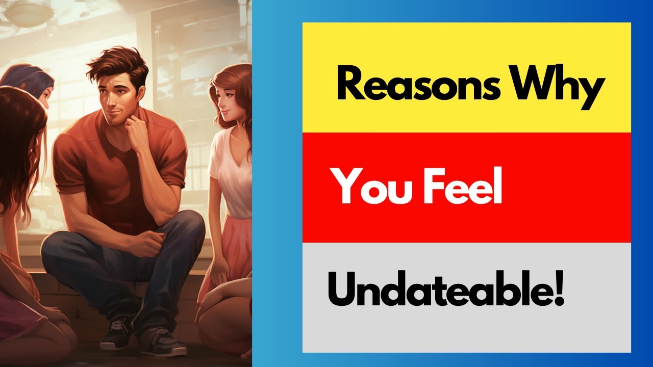 The Brutal Truth: 10 Reasons Why You Feel Undateable!