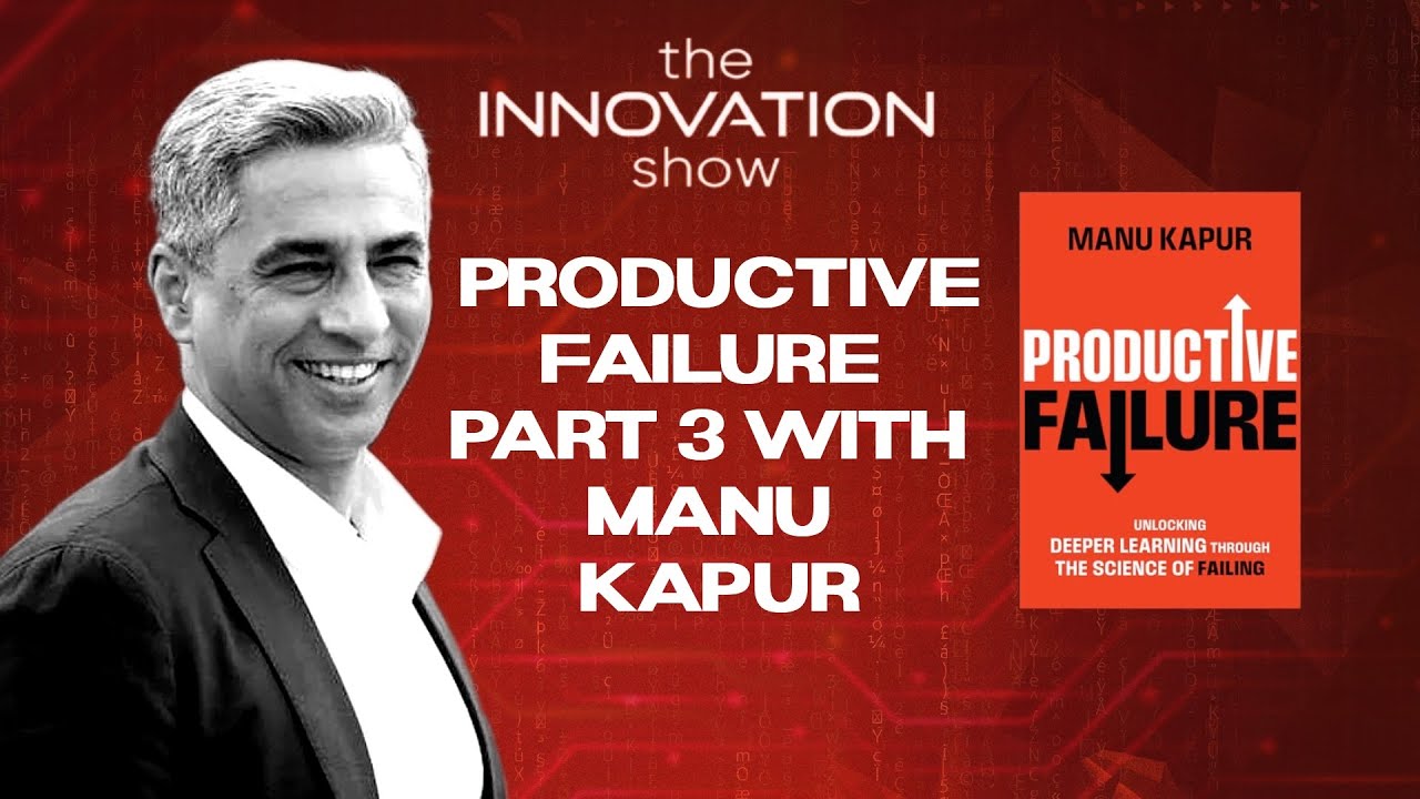 The Power of Productive Failure: Manu Kapur on Learning, Motivation & Mastery | Part 3 Finale