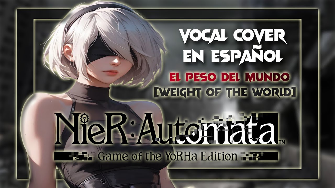 NieR Automata - El Peso del Mundo [Weight of the World] (Vocal Cover en Espa&ntilde;ol)