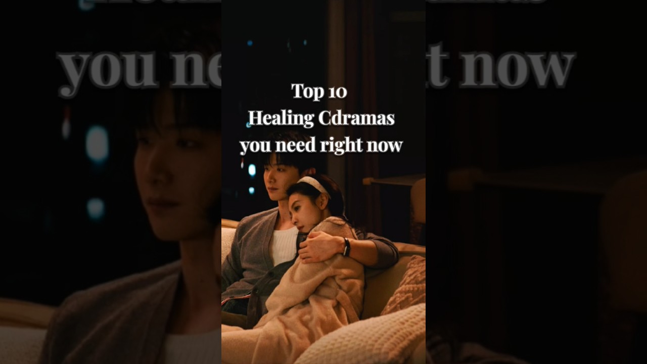 10 Healing Chinese Dramas to Comfort Your Heart 🌿✨