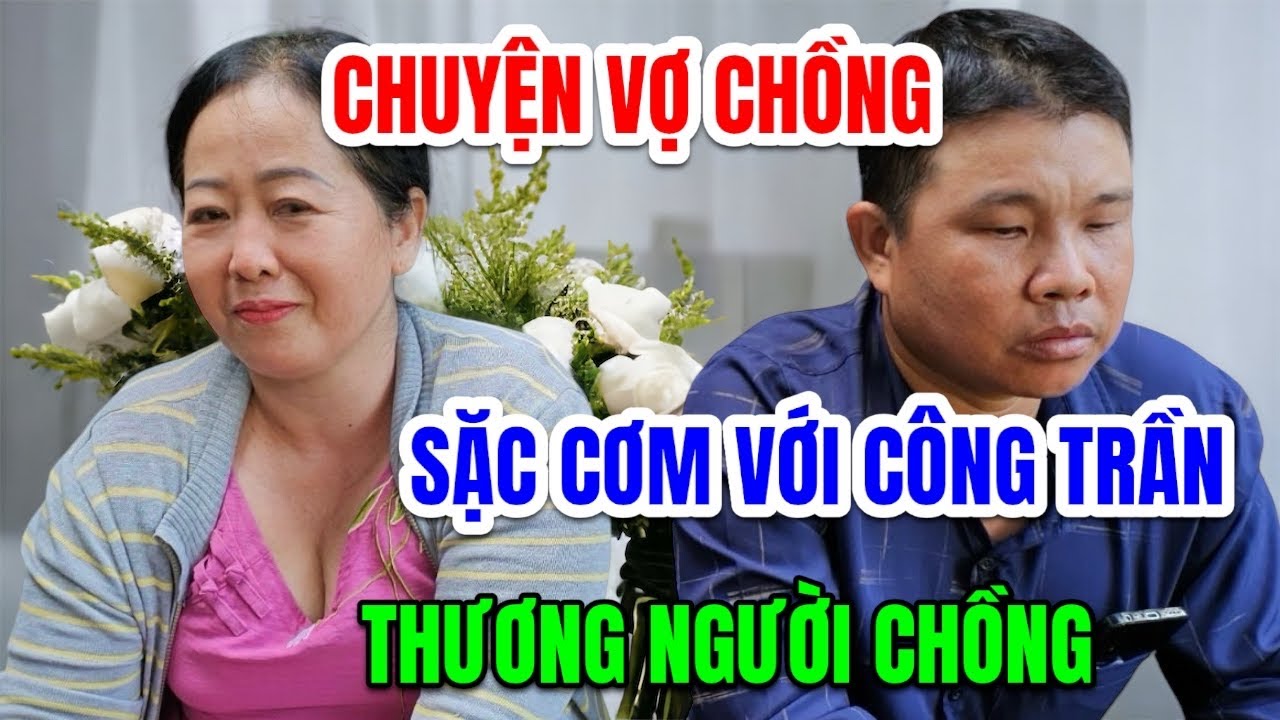 Chuyện Vợ Chồng Cười Sặc Với Công Trần Thấy Thương Người Chồng