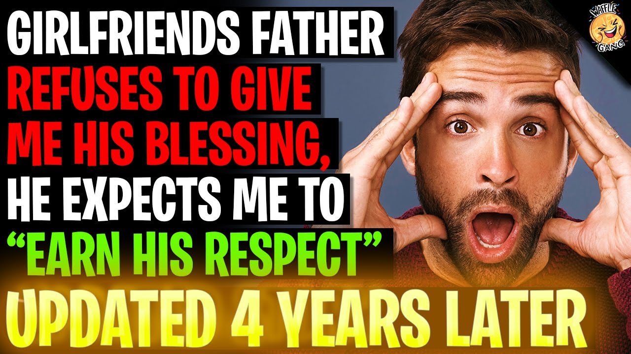Girlfriends Father Refuses To Give Me His Blessing, Says I Must Earn His Respect r/Relationships