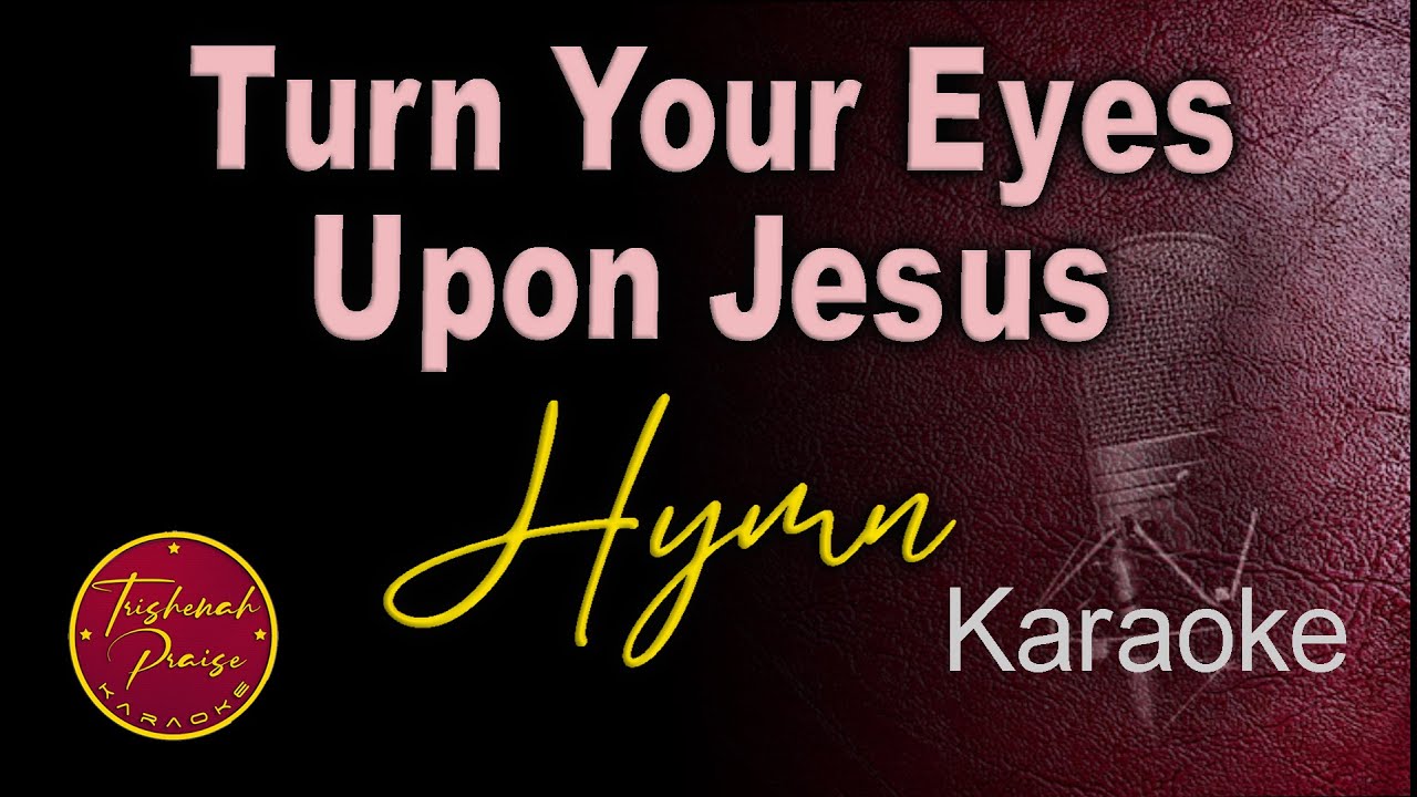 Turn Your Eyes Upon Jesus - Traditional Hymn - Karaoke
