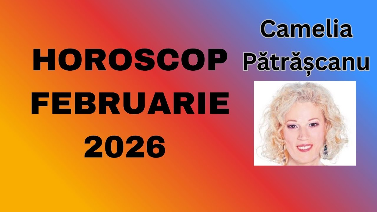 Horoscop FEBRUARIE 2026 cu astrolog Camelia Pătrășcanu