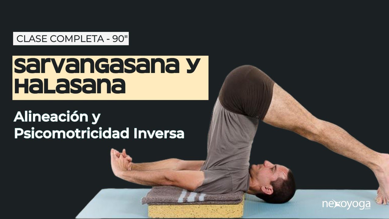 Sarvangasana y Halasana Alineación y Psicomotricidad Inversa. Clase Completa. Nexoyoga