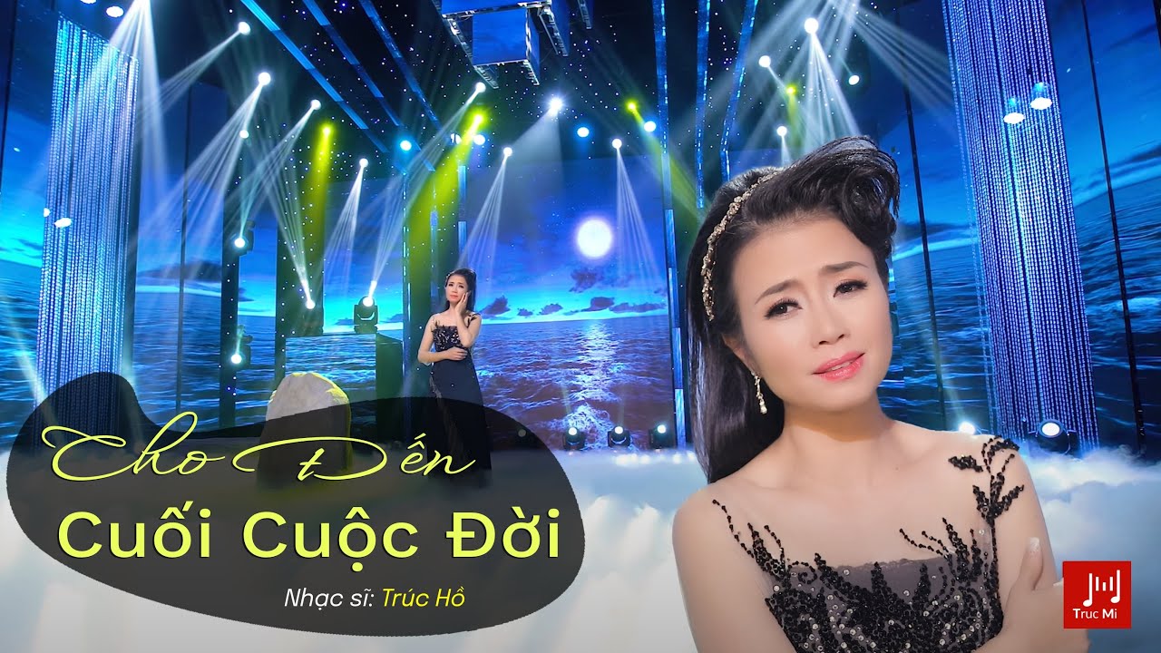 Trúc Mi - CHO ĐẾN CUỐI CUỘC ĐỜI (Nhạc sĩ: Trúc Hồ)