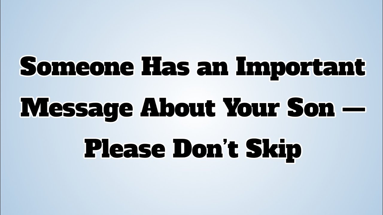 👉Someone Has an Important Message About Your Son — Please Don’t Skip