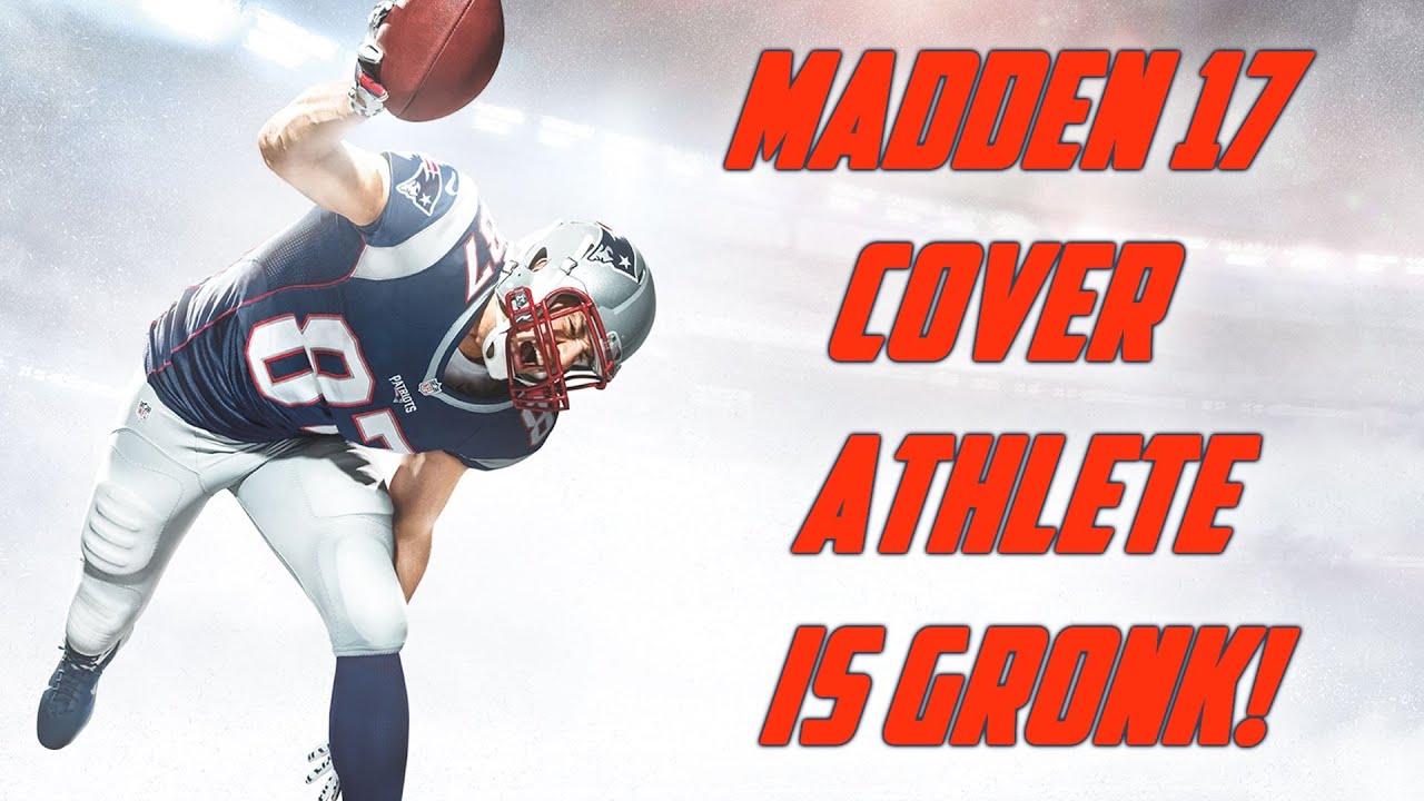 MADDEN 17 COVER ATHLETE IS ROB GRONKOWSKI! GRONK SPIKE!