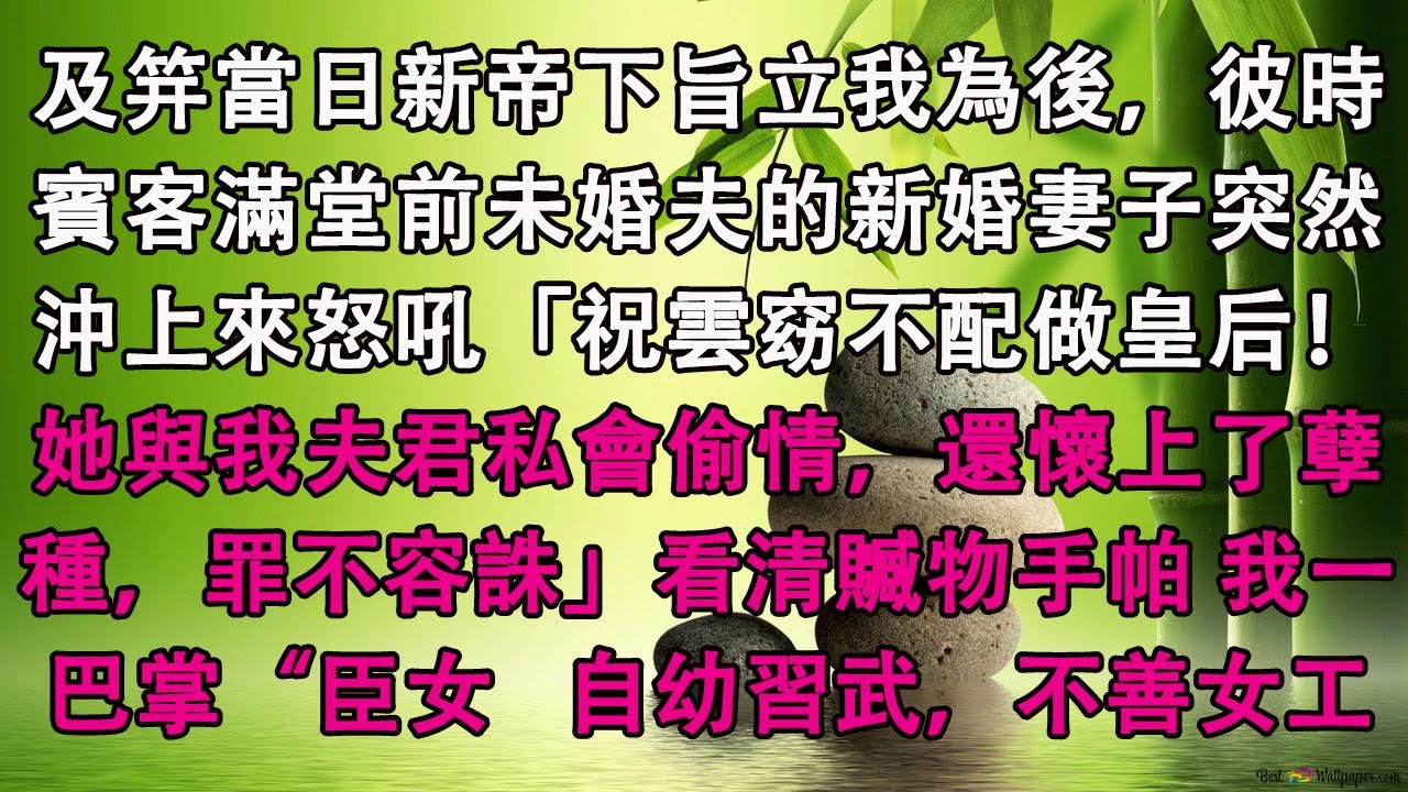及笄當日新帝下旨立我為後，彼時賓客滿堂前未婚夫的新婚妻子突然沖上來怒吼「祝雲窈不配做皇后！她與我夫君私會偷情，還懷上了孽種，罪不容誅！」看清贓物手帕 我一巴掌“臣女   自幼習武，不善女工”