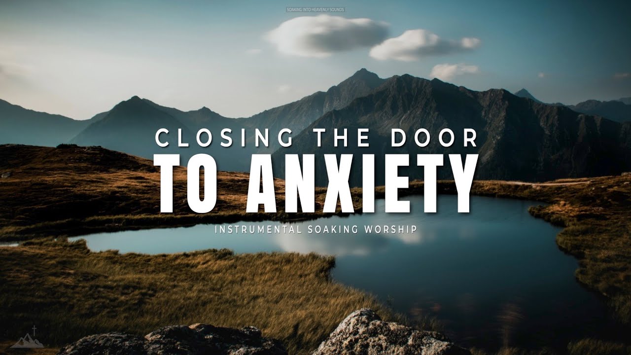 CLOSING THE DOOR TO ANXIETY // INSTRUMENTAL SOAKING WORSHIP // SOAKING WORSHIP MUSIC