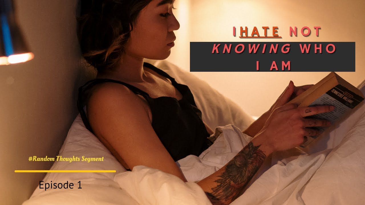 I Don't Know Who I Am | #Random Thoughts Segment