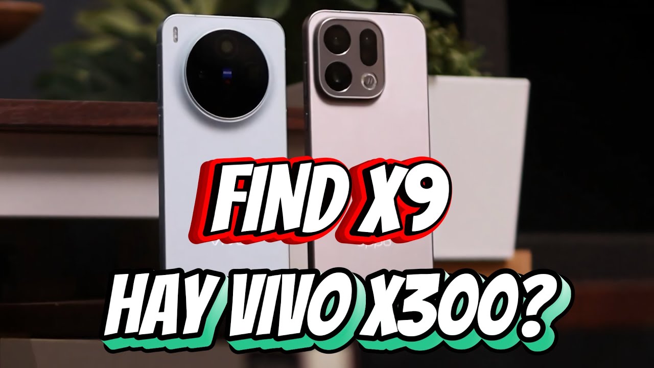 NÊN MUA OPPO FIND X9 HAY VIVO X300 - SO KÈO BỘ ĐÔI 