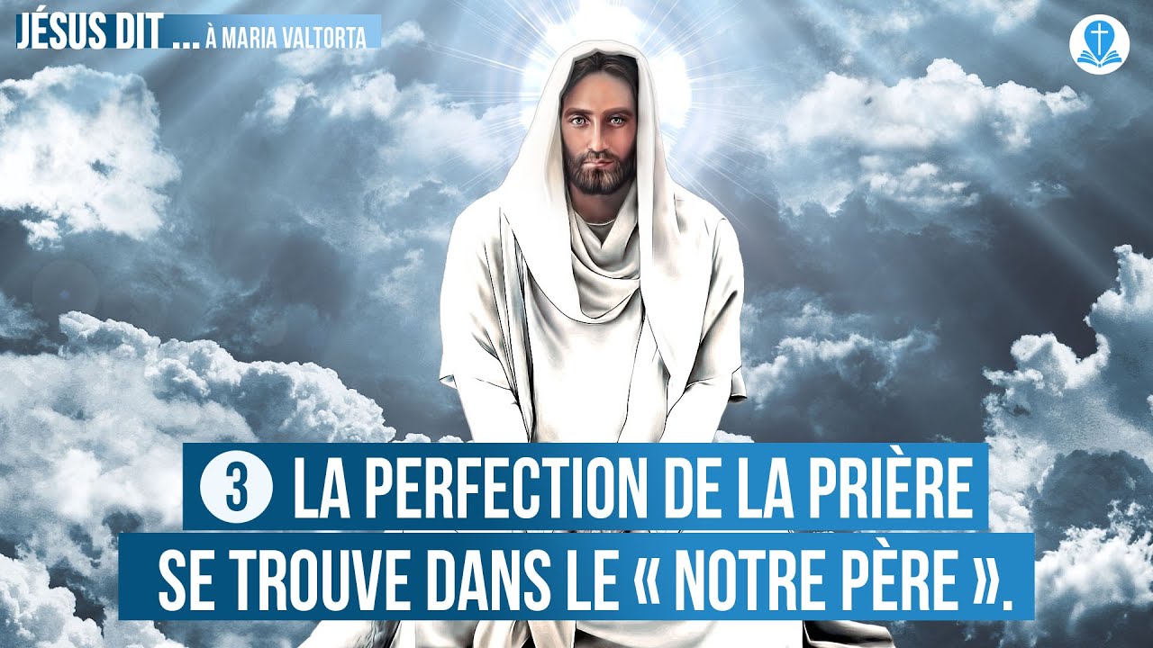 3. J&eacute;sus explique la perfection de la pri&egrave;re dans le &laquo; Notre P&egrave;re &raquo;. | J&eacute;sus dit...&agrave; Maria Valtorta