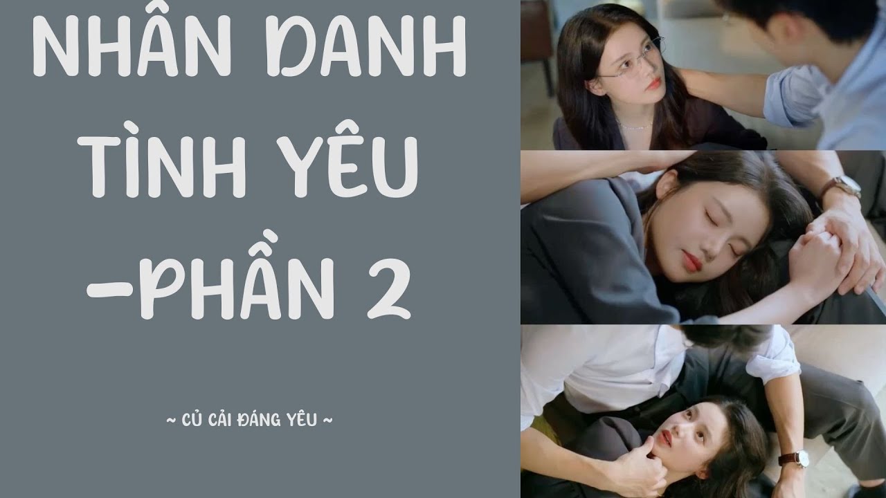 [Truyện Audio] NHÂN DANH TÌNH YÊU - PHẦN 2 || CỦ CẢI ĐÁNG YÊU