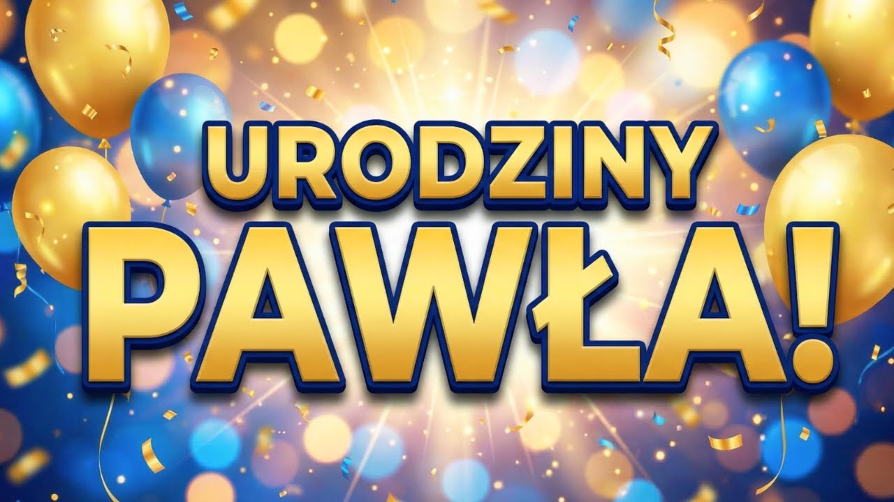 Piosenka na urodziny Pawła | Życzenia urodzinowe z okazji urodzin Pawła