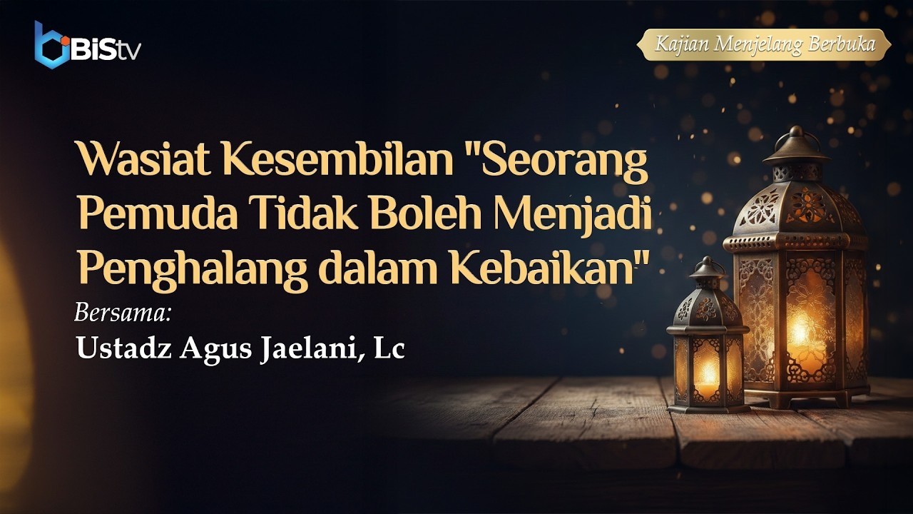 [LIVE] Wasiat Kesembilan: Seorang Pemuda Tidak Boleh Menjadi Penghalang dalam Kebaikan
